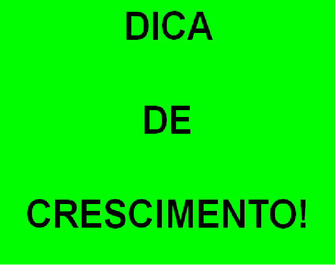 DICA DE CRESCIMENTO DO DIA 28/07/2017